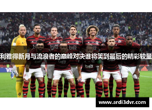 利雅得新月与流浪者的巅峰对决谁将笑到最后的精彩较量