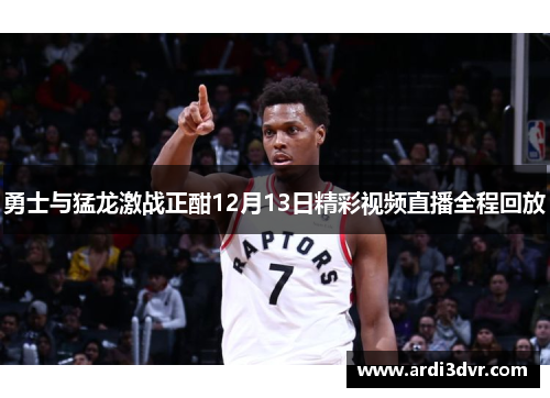 勇士与猛龙激战正酣12月13日精彩视频直播全程回放