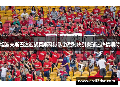 坦波夫斯巴达迎战莫斯科球队激烈对决引发球迷热情期待