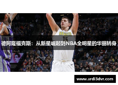 德阿隆福克斯：从新星崛起到NBA全明星的华丽转身