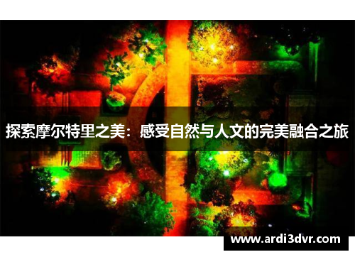 探索摩尔特里之美：感受自然与人文的完美融合之旅